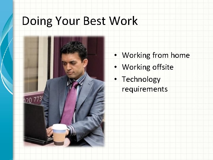 Doing Your Best Work • Working from home • Working offsite • Technology requirements