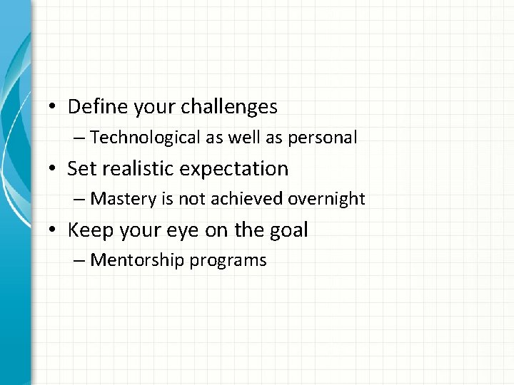  • Define your challenges – Technological as well as personal • Set realistic