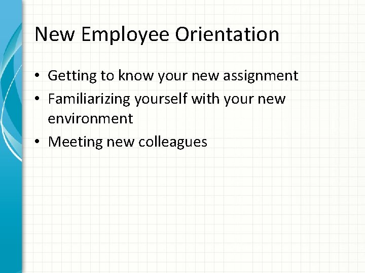 New Employee Orientation • Getting to know your new assignment • Familiarizing yourself with
