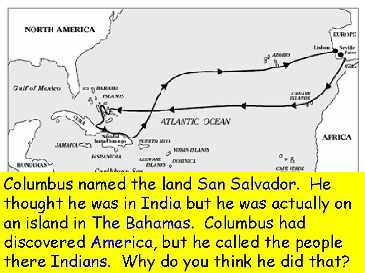Columbus named the land San Salvador. He thought he was in India but he