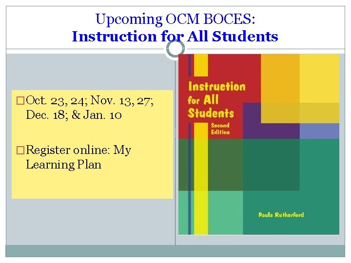 Upcoming OCM BOCES: Instruction for All Students �Oct. 23, 24; Nov. 13, 27; Dec.