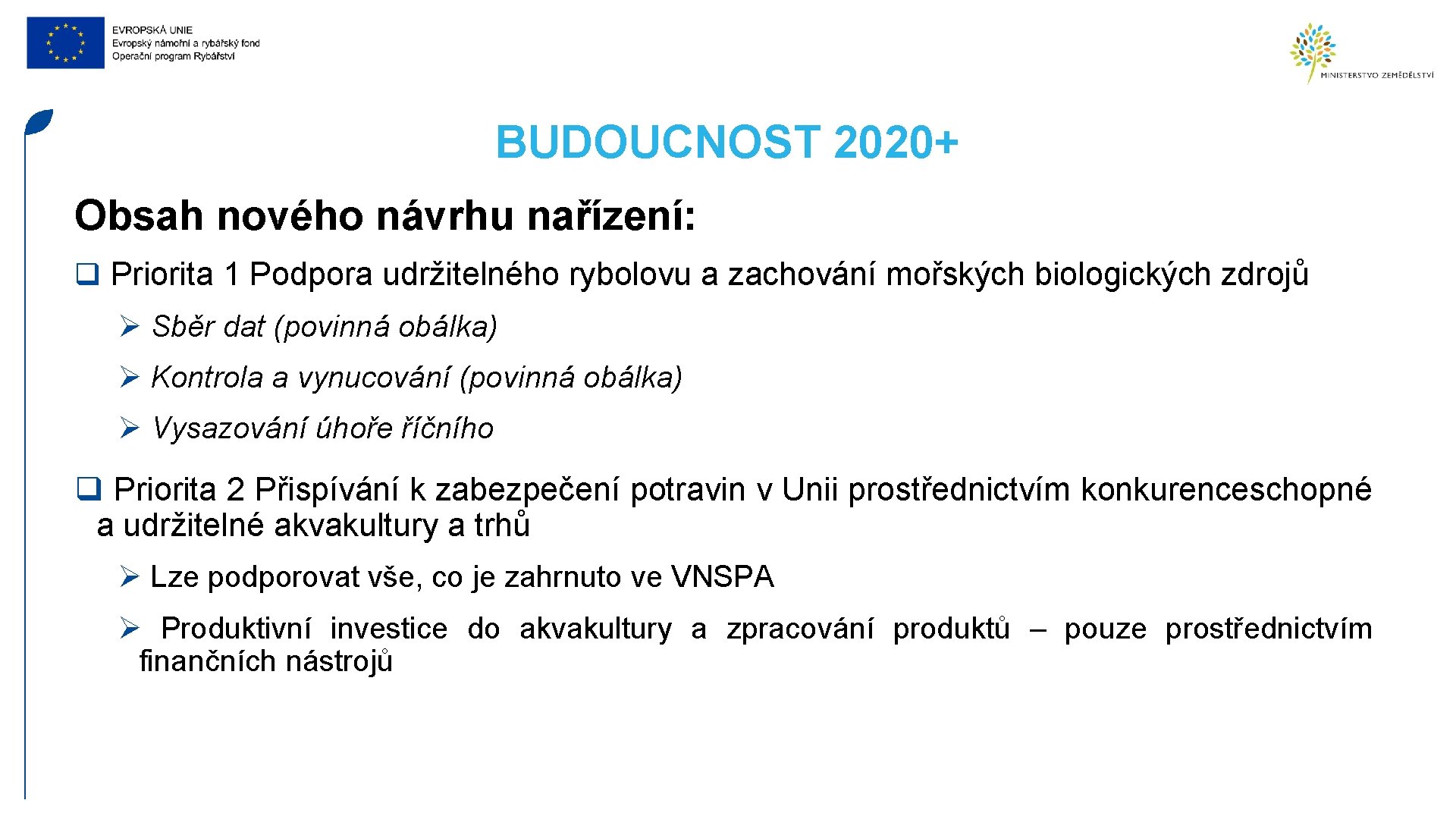 BUDOUCNOST 2020+ Obsah nového návrhu nařízení: q Priorita 1 Podpora udržitelného rybolovu a zachování