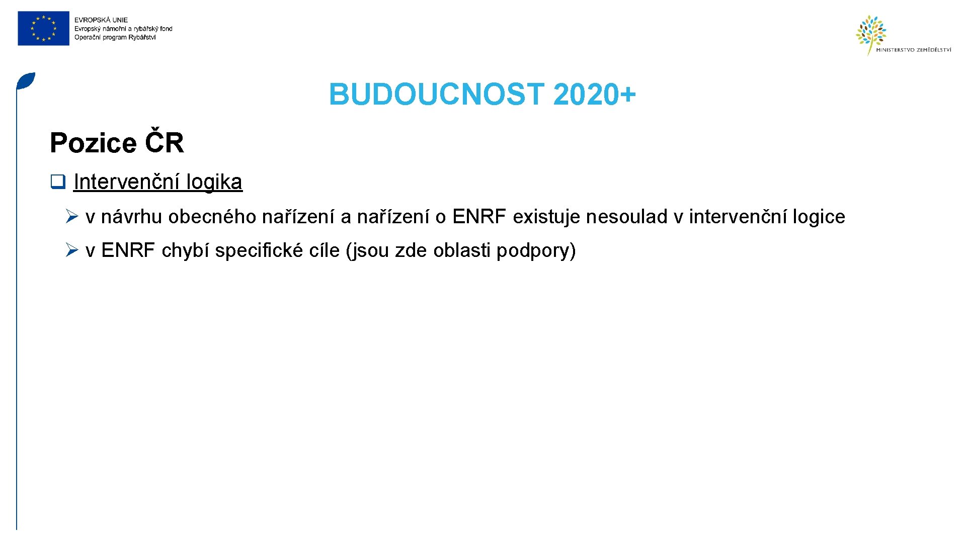 BUDOUCNOST 2020+ Pozice ČR q Intervenční logika Ø v návrhu obecného nařízení a nařízení