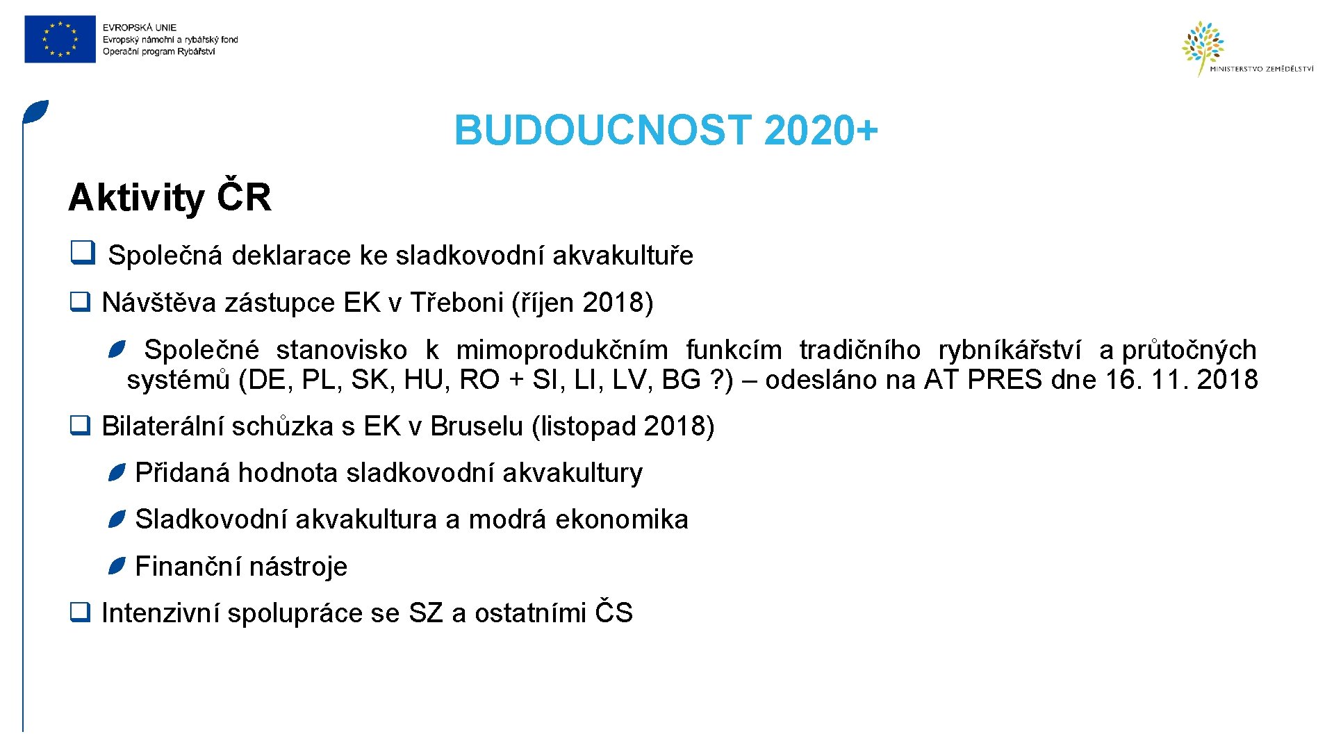BUDOUCNOST 2020+ Aktivity ČR q Společná deklarace ke sladkovodní akvakultuře q Návštěva zástupce EK