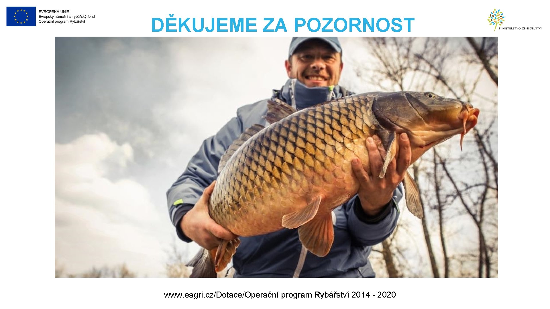 DĚKUJEME ZA POZORNOST www. eagri. cz/Dotace/Operační program Rybářství 2014 - 2020 