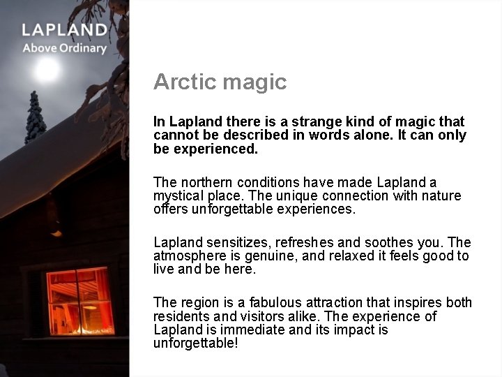 Arctic magic In Lapland there is a strange kind of magic that cannot be