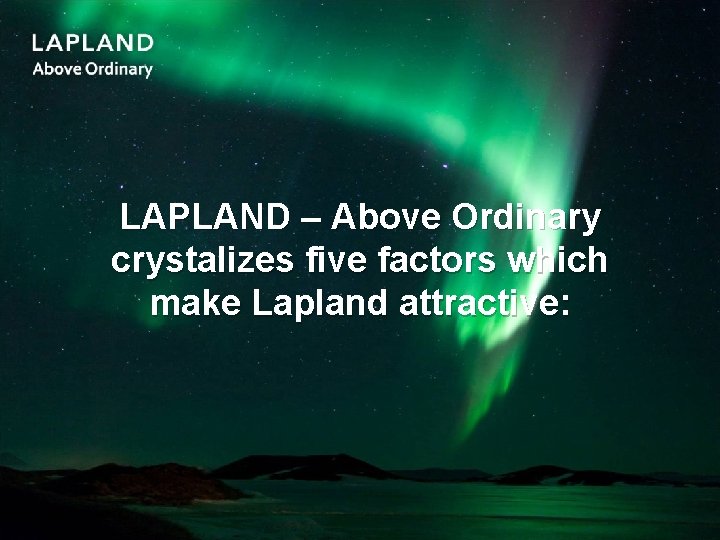 LAPLAND – Above Ordinary crystalizes five factors which make Lapland attractive: 