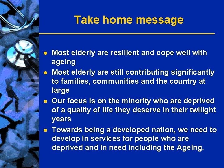 Take home message l l Most elderly are resilient and cope well with ageing
