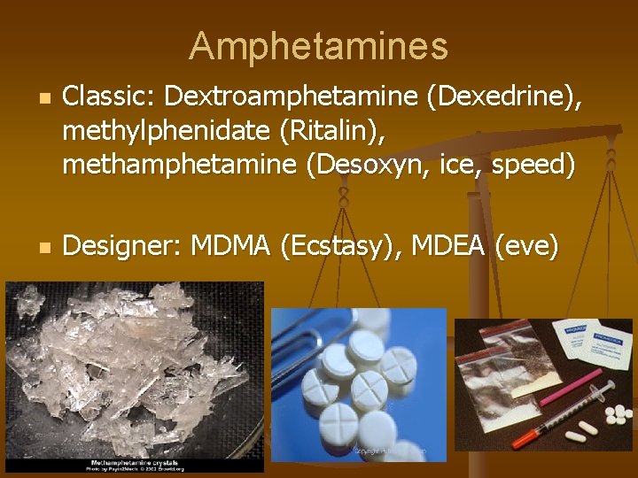 Amphetamines n n Classic: Dextroamphetamine (Dexedrine), methylphenidate (Ritalin), methamphetamine (Desoxyn, ice, speed) Designer: MDMA