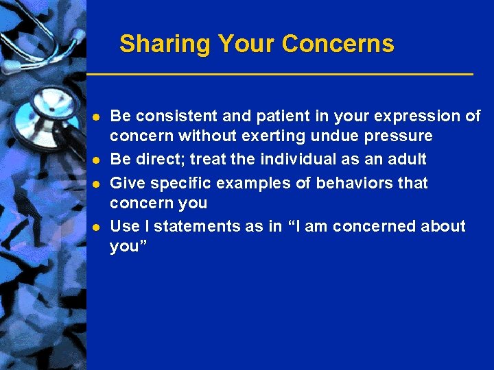 Sharing Your Concerns l l Be consistent and patient in your expression of concern