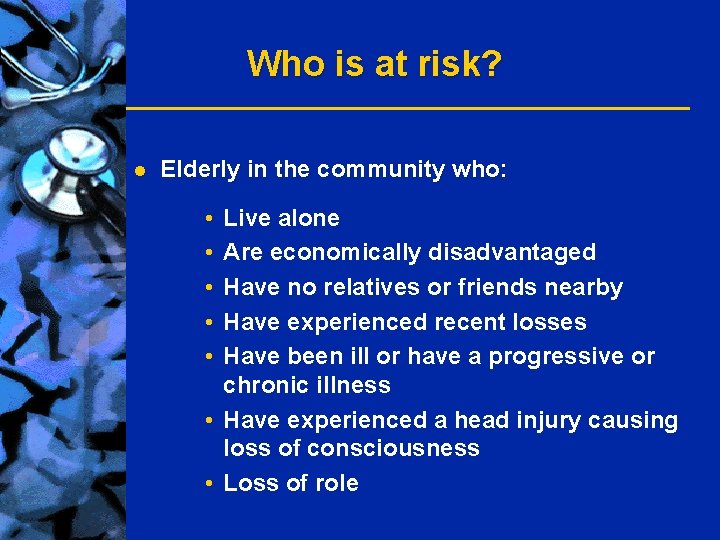 Who is at risk? l Elderly in the community who: • • • Live