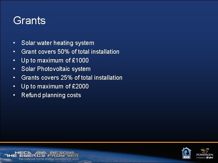 Grants • • Solar water heating system Grant covers 50% of total installation Up