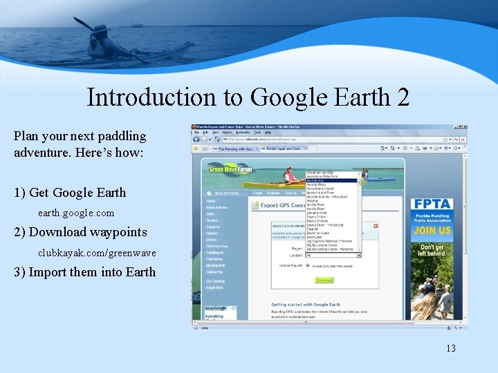Introduction to Google Earth 2 Plan your next paddling adventure. Here’s how: 1) Get