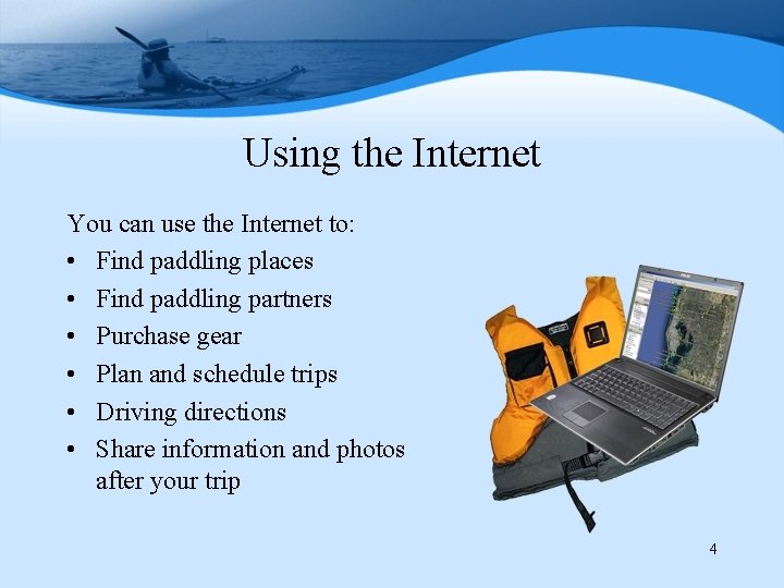 Using the Internet You can use the Internet to: • Find paddling places •
