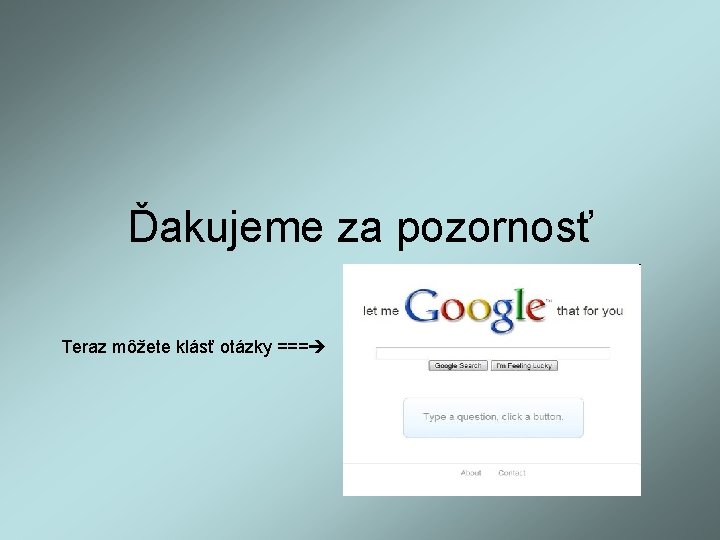 Ďakujeme za pozornosť Teraz môžete klásť otázky === 