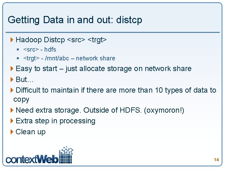 Getting Data in and out: distcp 4 Hadoop Distcp <src> <trgt> § <src> -