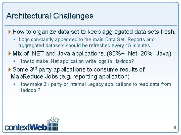 Architectural Challenges 4 How to organize data set to keep aggregated data sets fresh.