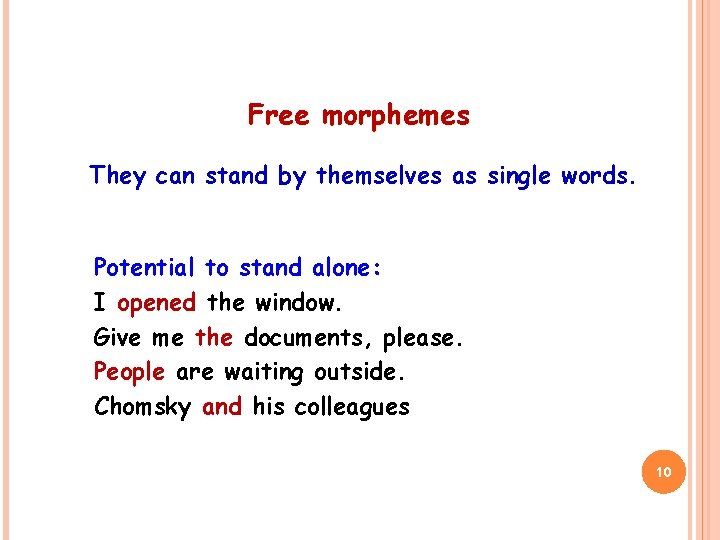 Free morphemes They can stand by themselves as single words. Potential to stand alone: