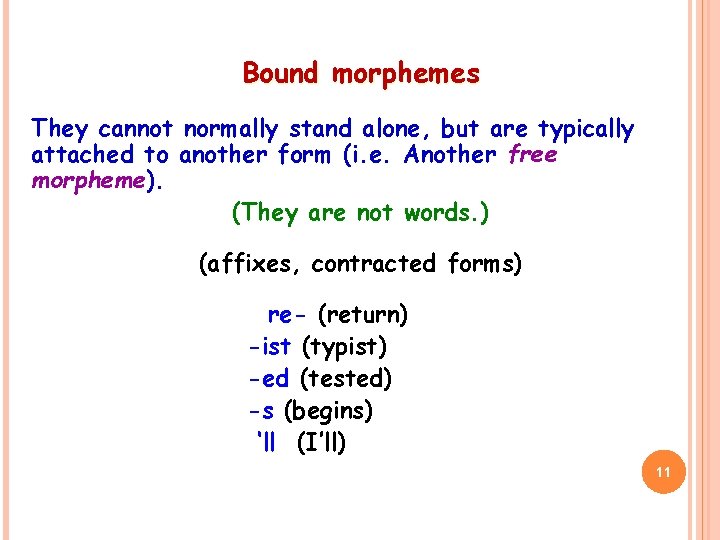 Bound morphemes They cannot normally stand alone, but are typically attached to another form