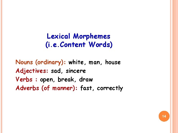 Lexical Morphemes (i. e. Content Words) Nouns (ordinary): white, man, house Adjectives: sad, sincere