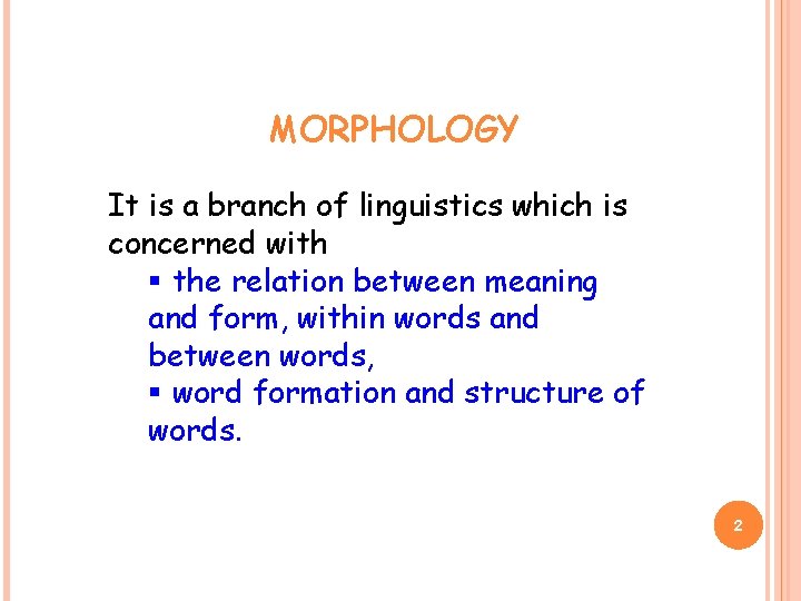 MORPHOLOGY It is a branch of linguistics which is concerned with § the relation