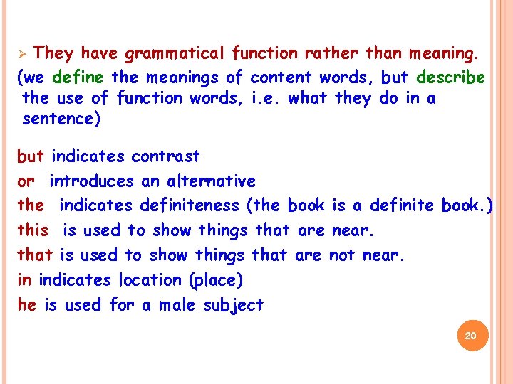 They have grammatical function rather than meaning. (we define the meanings of content words,