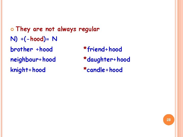  They are not always regular N) +(-hood)= N brother +hood *friend+hood neighbour+hood *daughter+hood