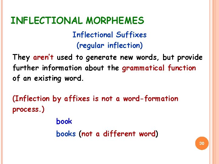 INFLECTIONAL MORPHEMES Inflectional Suffixes (regular inflection) They aren’t used to generate new words, but