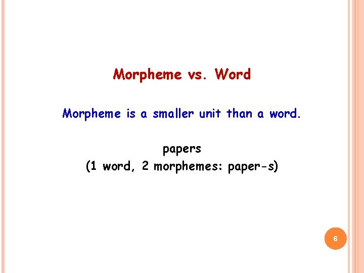 Morpheme vs. Word Morpheme is a smaller unit than a word. papers (1 word,