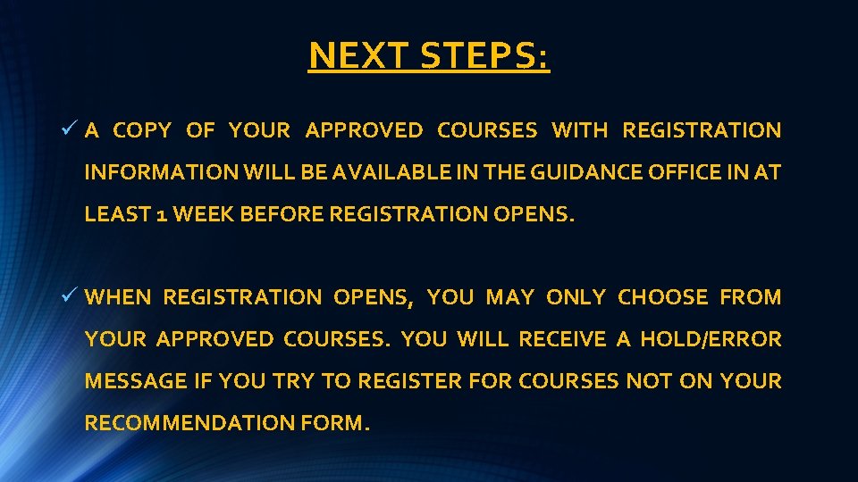 NEXT STEPS: ü A COPY OF YOUR APPROVED COURSES WITH REGISTRATION INFORMATION WILL BE