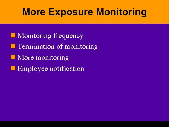 More Exposure Monitoring n Monitoring frequency n Termination of monitoring n More monitoring n