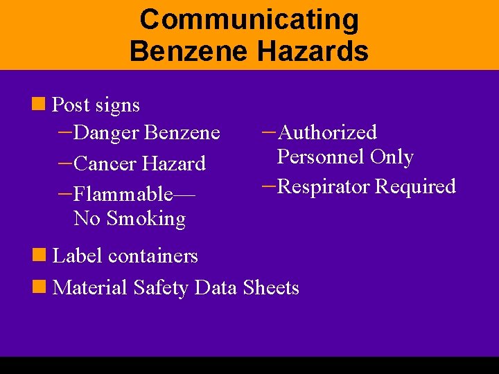 Communicating Benzene Hazards n Post signs – Danger Benzene – Cancer Hazard – Flammable—