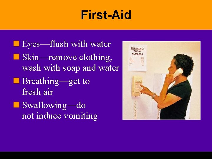 First-Aid n Eyes—flush with water n Skin—remove clothing, wash with soap and water n