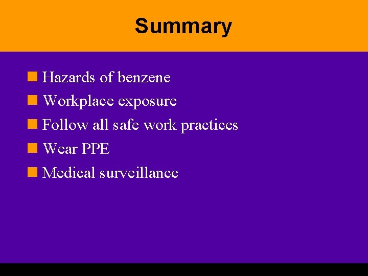 Summary n Hazards of benzene n Workplace exposure n Follow all safe work practices