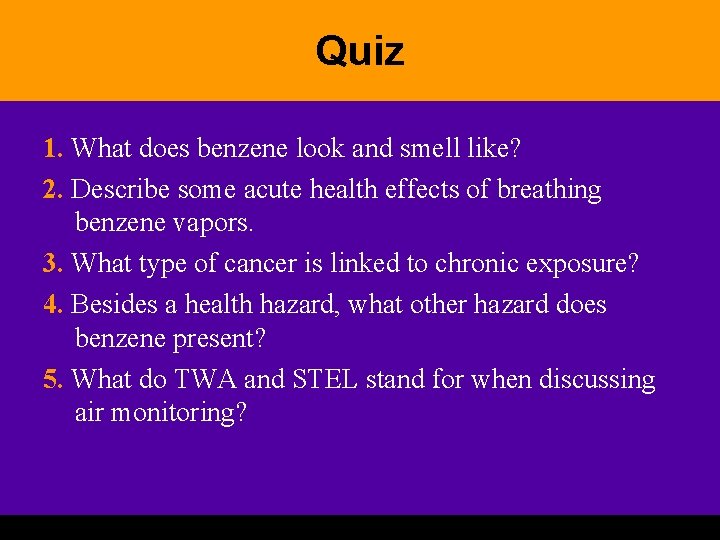 Quiz 1. What does benzene look and smell like? 2. Describe some acute health