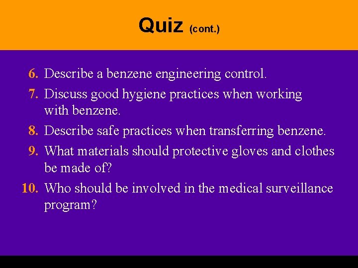 Quiz (cont. ) 6. Describe a benzene engineering control. 7. Discuss good hygiene practices