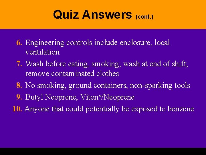 Quiz Answers (cont. ) 6. Engineering controls include enclosure, local ventilation 7. Wash before