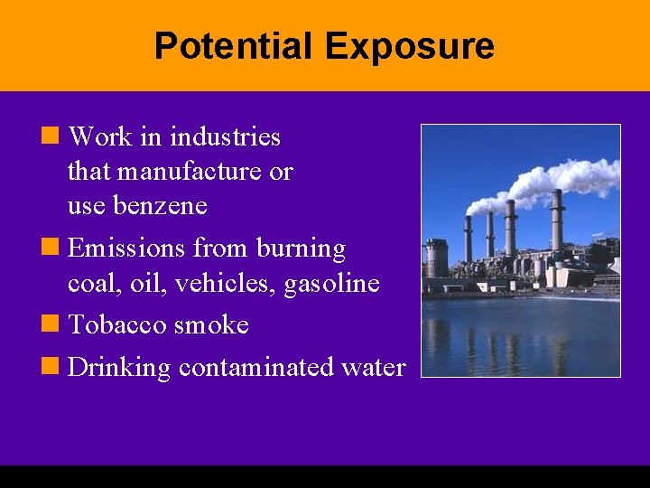 Potential Exposure n Work in industries that manufacture or use benzene n Emissions from