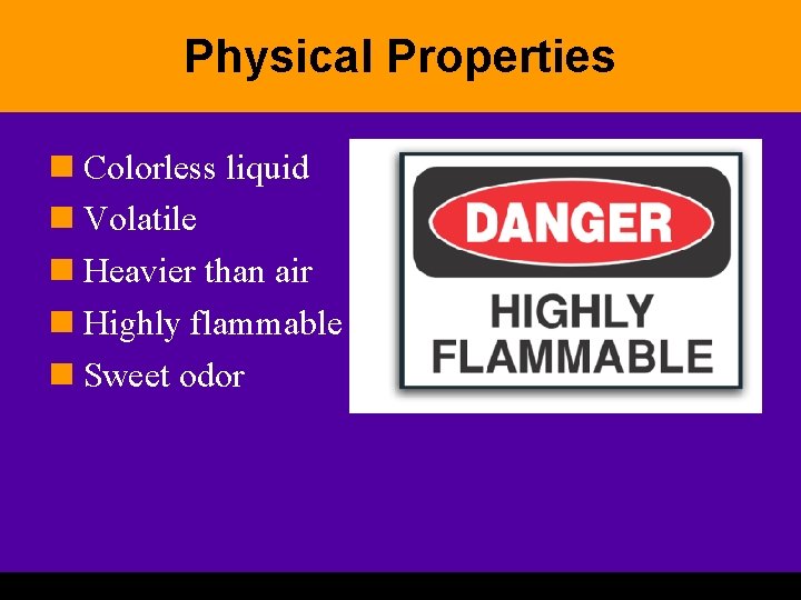 Physical Properties n Colorless liquid n Volatile n Heavier than air n Highly flammable