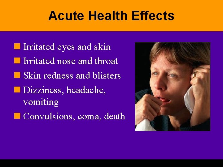 Acute Health Effects n Irritated eyes and skin n Irritated nose and throat n