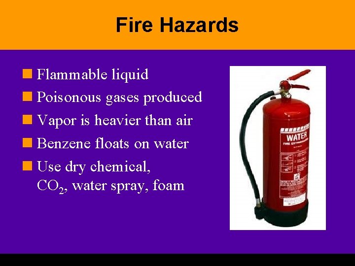 Fire Hazards n Flammable liquid n Poisonous gases produced n Vapor is heavier than