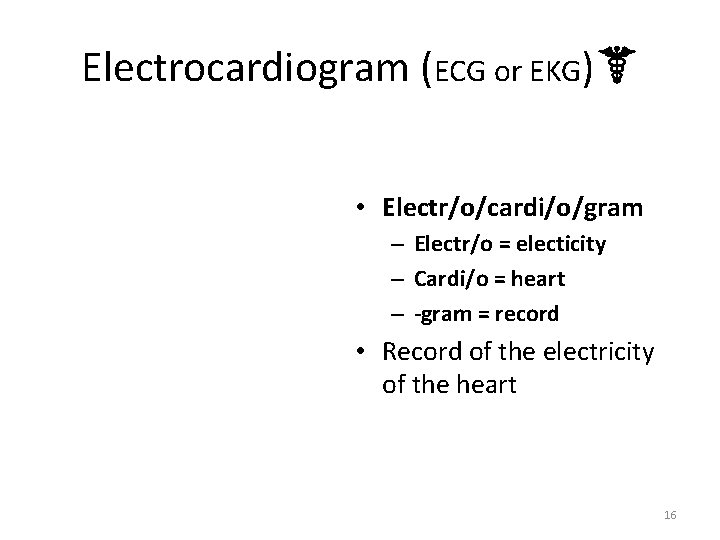 Electrocardiogram (ECG or EKG)☤ • Electr/o/cardi/o/gram – Electr/o = electicity – Cardi/o = heart