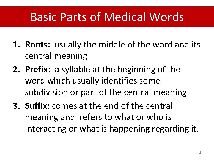 Basic Parts of Medical Words 1. Roots: usually the middle of the word and