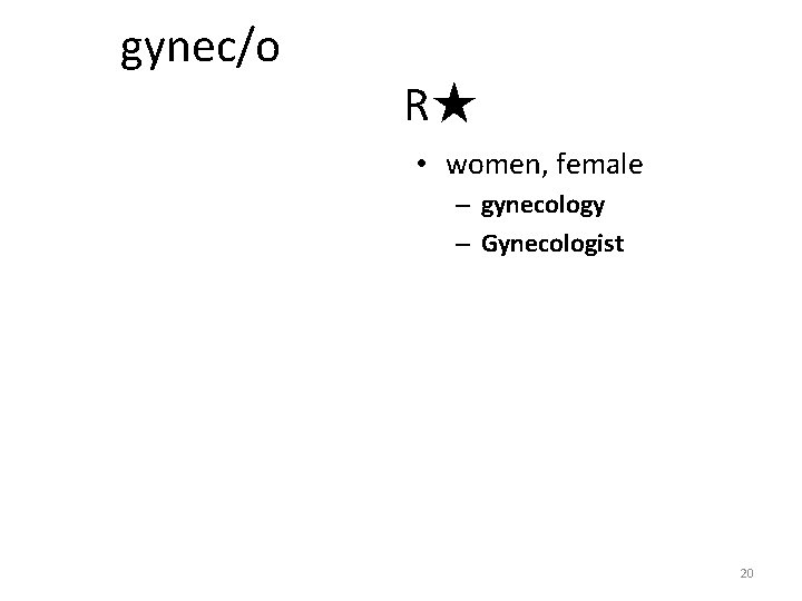 gynec/o R★ • women, female – gynecology – Gynecologist 20 