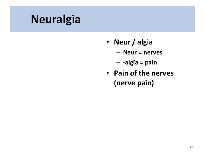 Neuralgia • Neur / algia – Neur = nerves – -algia = pain •