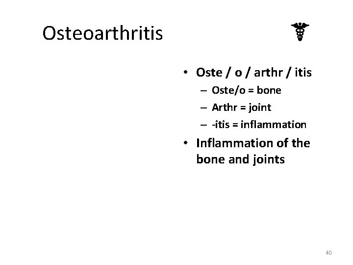 Osteoarthritis ☤ • Oste / o / arthr / itis – Oste/o = bone