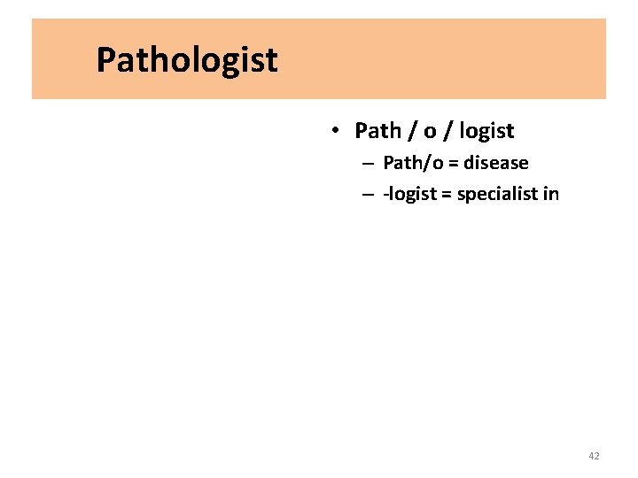 Pathologist • Path / o / logist – Path/o = disease – -logist =