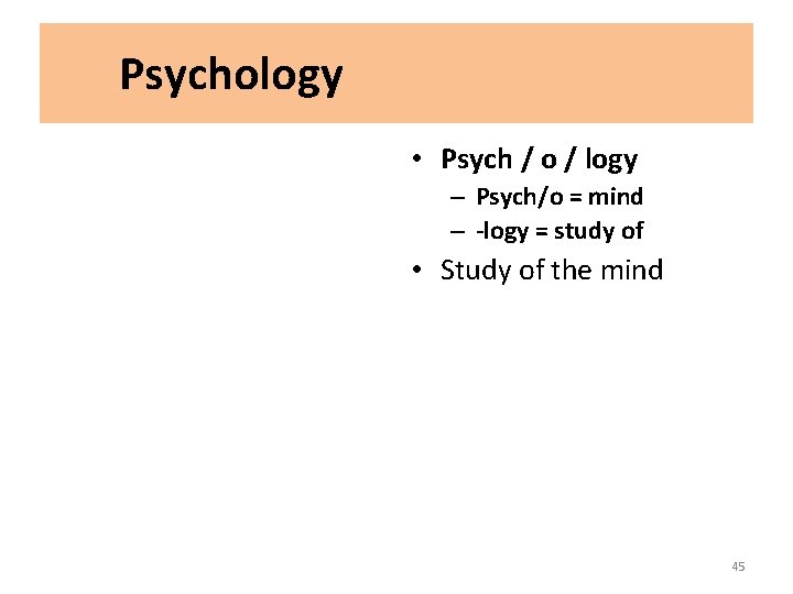 Psychology • Psych / o / logy – Psych/o = mind – -logy =