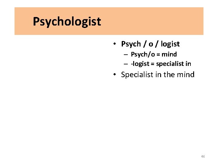 Psychologist • Psych / o / logist – Psych/o = mind – -logist =