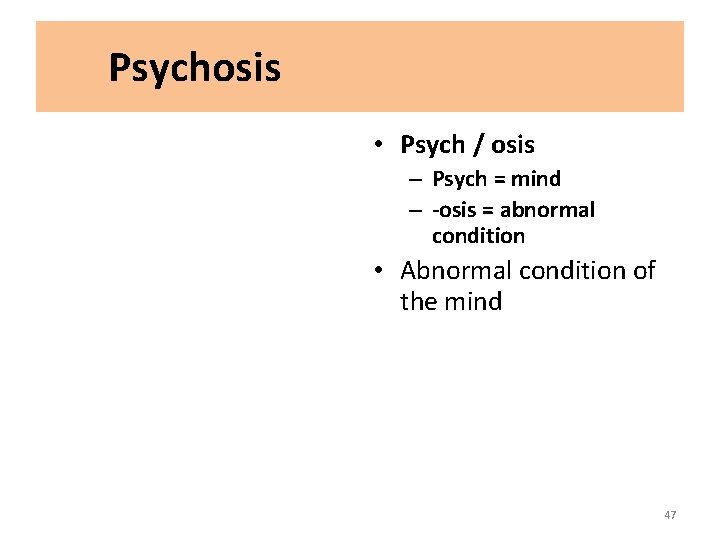 Psychosis • Psych / osis – Psych = mind – -osis = abnormal condition